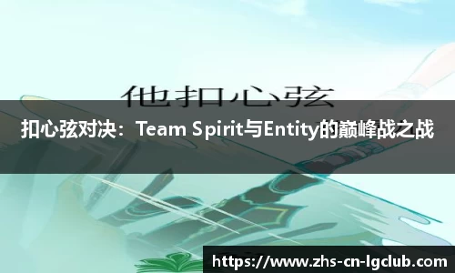 扣心弦对决：Team Spirit与Entity的巅峰战之战